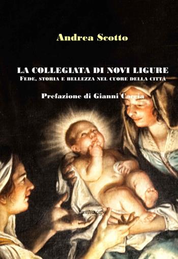 La Collegiata di Novi Ligure: fede, storia e bellezza nel cuore della città - Andrea Scotto - Libro Puntoacapo 2022 | Libraccio.it