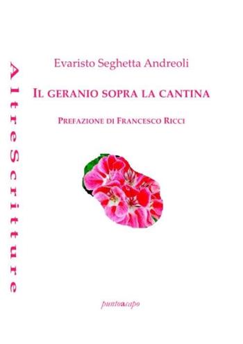 Il geranio sopra la cantina - Evaristo Seghetta Andreoli - Libro Puntoacapo 2022, AltreScritture | Libraccio.it