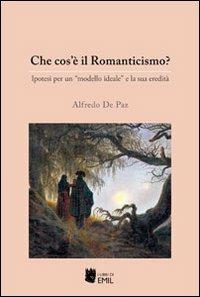 Che cos'è il Romanticismo? Ipotesi per un «modello ideale» e la sua eredità - Alfredo De Paz - Libro I Libri di Emil 2012 | Libraccio.it