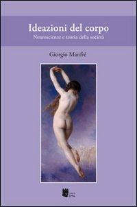 Ideazioni del corpo. Neuroscienze e teoria della società - Giorgio Manfré - Libro I Libri di Emil 2012 | Libraccio.it