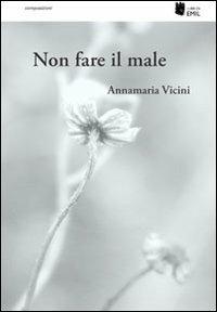 Non fare il male - Annamaria Vicini - Libro I Libri di Emil 2012, Composizioni | Libraccio.it