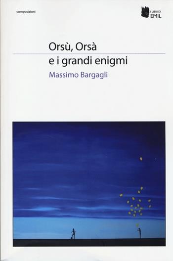 Orsù, Orsà e i grandi enigmi - Massimo Bargagli - Libro I Libri di Emil 2013, Composizioni | Libraccio.it