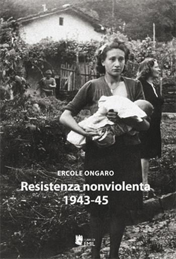 Resistenza nonviolenta 1943-1945 - Ercole Ongaro - Libro I Libri di Emil 2013, Dissertazioni | Libraccio.it