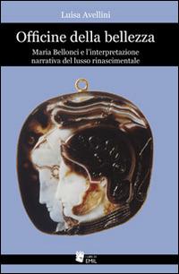 Officine della bellezza. Maria Bellonci e l'interpretazione narrativa del lusso rinascimentale - Luisa Avellini - Libro I Libri di Emil 2015, Scrittrici. Un canone dal marg. al centro | Libraccio.it