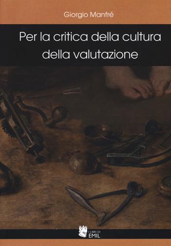 Per la critica della cultura della valutazione - Giorgio Manfré - Libro I Libri di Emil 2015, Dissertazioni | Libraccio.it