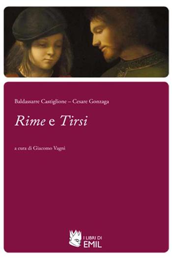 Rime e Tirsi - Baldassarre Castiglione, Cesare Gonzaga - Libro I Libri di Emil 2015, Biblioteca del Rinascimento e del Barocco | Libraccio.it