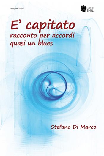 È capitato. Racconto per accordi quasi un blues - Stefano Di Marco - Libro I Libri di Emil 2015 | Libraccio.it