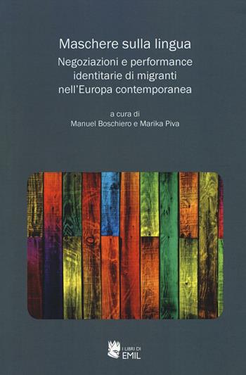 Maschere sulla lingua. Negoziazioni e performance identitarie di migranti nell'Europa contemporanea  - Libro I Libri di Emil 2016 | Libraccio.it