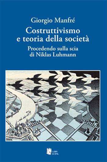 Costruttivismo e teoria della società. Procedendo sulla scia di Niklas Luhmann - Giorgio Manfré - Libro I Libri di Emil 2016 | Libraccio.it