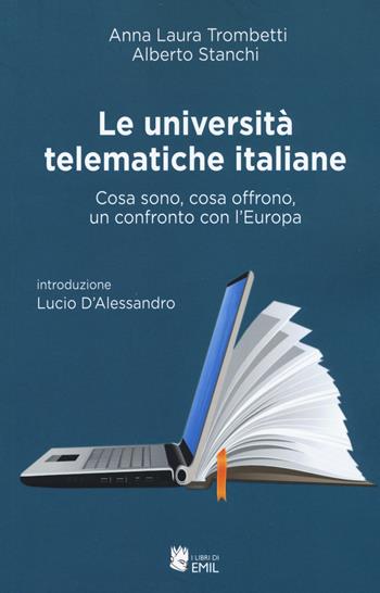 Le università telematiche italiane. Cosa sono, cosa offrono, un confronto con l'Europa - Anna Laura Trombetti, Alberto Stanchi - Libro I Libri di Emil 2017 | Libraccio.it