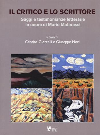 Il critico e lo scrittore. Saggi e testimonianze letterarie in onore di Mario Materassi  - Libro I Libri di Emil 2017 | Libraccio.it