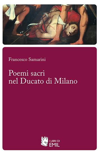 Poemi sacri nel ducato di Milano - Francesco Samarini - Libro I Libri di Emil 2017 | Libraccio.it