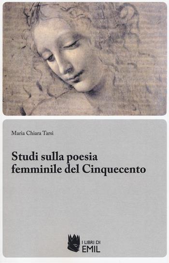 Studi sulla poesia femminile del Cinquecento - Maria Chiara Tarsi - Libro I Libri di Emil 2018, Biblioteca di studi e testi italiani | Libraccio.it