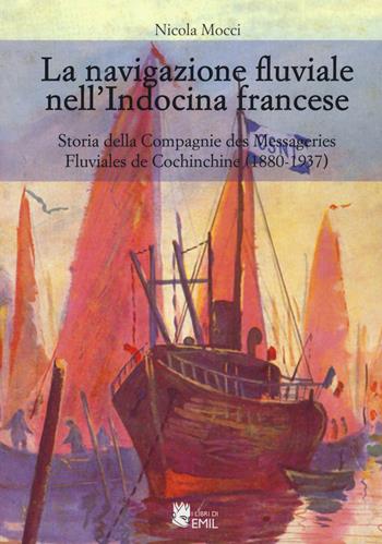 La navigazione fluviale nell'Indocina francese. Storia della Compagnie des Messageries Fluviales de Cochinchine (1880-1937) - Nicola Mocci - Libro I Libri di Emil 2020, Universitaria | Libraccio.it