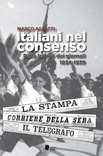 Italiani nel consenso. Dalla lettura dei giornali 1934-1939 - Marco Agretti - Libro I Libri di Emil 2018, Dissertazioni | Libraccio.it