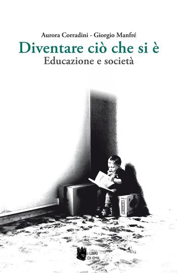 Diventare ciò che si è. Educazione e società - Giorgio Manfré, Aurora Corradini - Libro I Libri di Emil 2019 | Libraccio.it