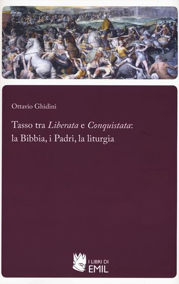 Tasso tra «Liberata» e «Conquistata»: la Bibbia, i Padri, la liturgia - Ottavio Ghidini - Libro I Libri di Emil 2019, Biblioteca del Rinascimento e del Barocco | Libraccio.it