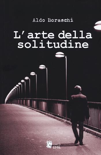 L' arte della solitudine - Aldo Boraschi - Libro I Libri di Emil 2019, Composizioni | Libraccio.it