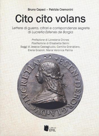 Cito cito volans. Lettere di guerra, cifrari e corrispondenze segrete di Lucretia Estensis de Borgia - Bruno Capaci, Patrizia Cremonini - Libro I Libri di Emil 2019, Lo scaffale dei Politropi | Libraccio.it