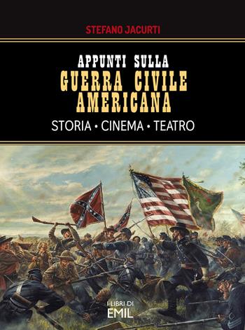 Appunti sulla Guerra civile americana. Storia, cinema, teatro - Stefano Jacurti - Libro I Libri di Emil 2020, Dissertazioni | Libraccio.it