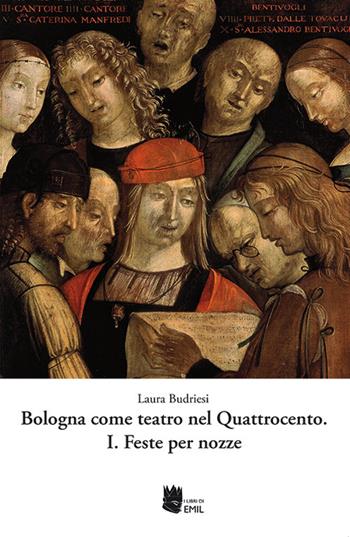 Bologna come teatro nel Quattrocento. Vol. 1: Feste per nozze - Laura Budriesi - Libro I Libri di Emil 2020 | Libraccio.it