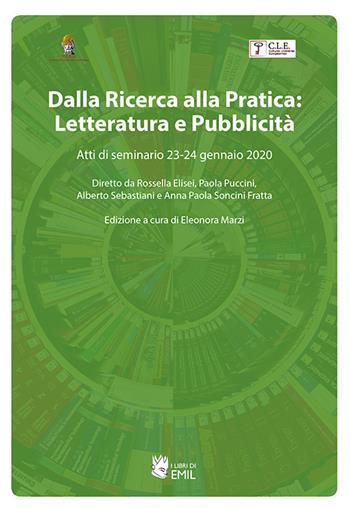 Dalla ricerca alla pratica: letteratura e pubblicità. Atti di seminario 23-24 gennaio 2020. Diretto da Rossella Elisei, Paola Puccini, Alberto Sebastiani e Anna Paola Soncini Fratta  - Libro I Libri di Emil 2020 | Libraccio.it