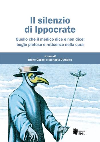 Il silenzio di Ippocrate. Quello che il medico dice e non dice: bugie pietose e reticenze nella cura  - Libro I Libri di Emil 2021, Retorica, argomentazione, linguistica | Libraccio.it