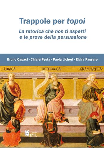 Trappole per topoi. La retorica che non ti aspetti e le prove della persuasione - Bruno Capaci, Chiara Festa, Paola Licheri - Libro I Libri di Emil 2022, Retorica, argomentazione, linguistica | Libraccio.it