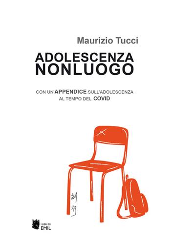Adolescenza non luogo. Con un’appendice sull’adolescenza al tempo del COVID - Maurizio Tucci - Libro I Libri di Emil 2022, Dissertazioni | Libraccio.it