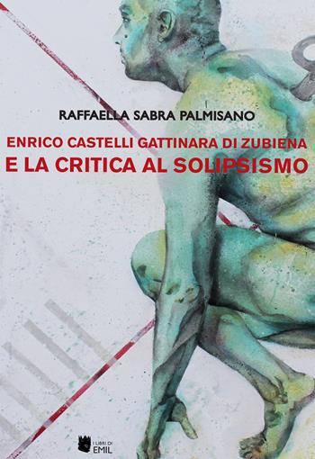 Enrico Castelli Gattinara di Zubiena e la critica al solipsismo - Raffaella Sabra Palmisano - Libro I Libri di Emil 2021, Universitaria | Libraccio.it