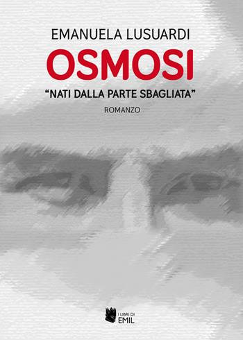 «Nati dalla parte sbagliata». Osmosi - Emanuela Lusuardi - Libro I Libri di Emil 2021, Composizioni | Libraccio.it