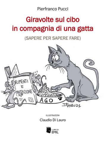 Giravolte sul cibo in compagnia di una gatta (sapere per sapere fare) - Pierfranco Pucci - Libro I Libri di Emil 2021, Dissertazioni | Libraccio.it
