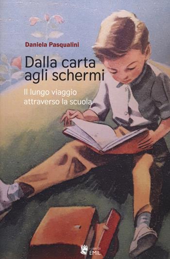 Dalla carta agli schermi. Il lungo viaggio attraverso la scuola - Daniela Pasqualini - Libro I Libri di Emil 2021, Dissertazioni | Libraccio.it