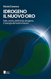 Idrogeno, il nuovo oro. Sole, vento, elettricità, idrogeno. L'energia del nostro futuro