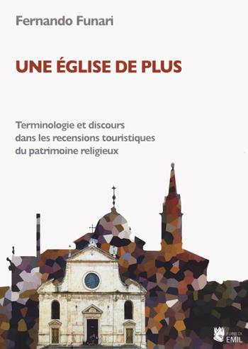 Une église de plus. Terminologie et discours dans les recensions touristiques du patrimoine religieux - Fernando Funari - Libro I Libri di Emil 2023, Universitariae | Libraccio.it