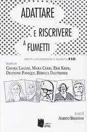 Adattare e riscrivere a fumetti. Nuove conversazioni a vignetta. Incontri con Chiara Lagani, Mara Cerri, Erik Kriek, Delphin Panique, Rebecca Dautremer