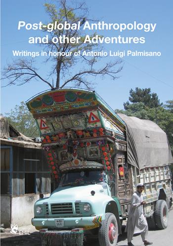 Post-global anthropology and other adventures. Writings in honour of Antonio Luigi Palmisano. Ediz. italiana, inglese, francese e tedesca  - Libro I Libri di Emil 2024, Universitariae | Libraccio.it