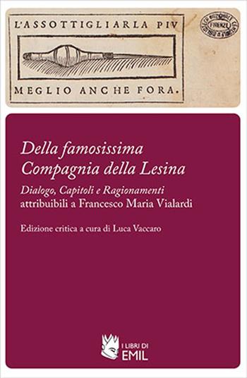 «Della famosissima Compagnia della Lesina». «Dialogo, capitoli e ragionamenti» attribuibili a Francesco Maria Vialardi  - Libro I Libri di Emil 2024, Biblioteca del Rinascimento e del Barocco | Libraccio.it