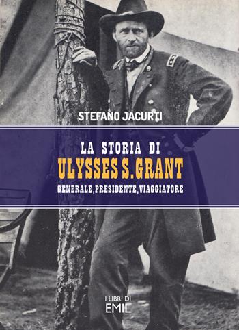 La storia di Ulysses S. Grant. Generale, presidente, viaggiatore - Stefano Jacurti - Libro I Libri di Emil 2024, Dissertazioni | Libraccio.it