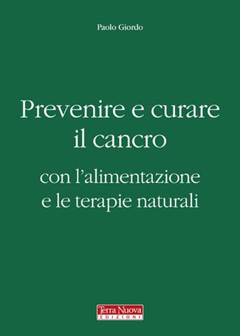 Prevenire e curare il cancro con l'alimentazione e le terapie naturali - Paolo Giordo - Libro Terra Nuova Edizioni 2012 | Libraccio.it