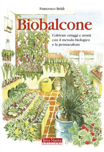 Biobalcone. Coltivare ortaggi e aromi con il metodo biologico e la permacultura - Francesco Beldì - Libro Terra Nuova Edizioni 2013, Agricoltura naturale | Libraccio.it