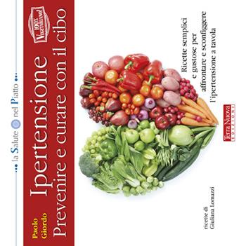 Ipertensione: prevenire e curare con il cibo. Ricette semplici e gustose per affrontare e sconfiggere l'ipertensione a tavola - Paolo Giordo, Giuliana Lomazzi - Libro Terra Nuova Edizioni 2013, La salute nel piatto | Libraccio.it