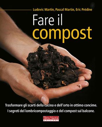 Fare il compost - Ludovic Martin, Pascal Martin, Eric Prédine - Libro Terra Nuova Edizioni 2013, Agricoltura naturale | Libraccio.it