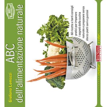 ABC dell'alimentazione naturale - Giuliana Lomazzi - Libro Terra Nuova Edizioni 2013, I ricettari a colori | Libraccio.it