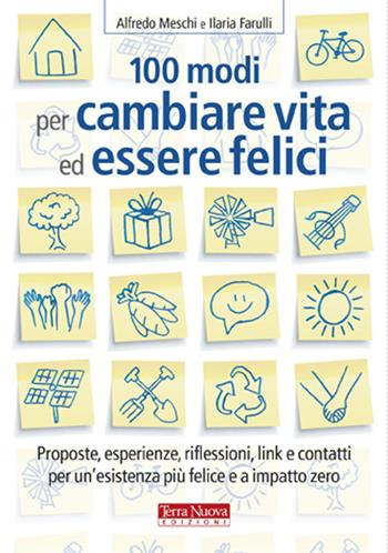 100 modi per cambiare vita ed essere felici. Proposte, esperienze, riflessioni, link e contatti per un'esistenza più felice a impatto zero - Alfredo Meschi, Ilaria Farulli - Libro Terra Nuova Edizioni 2013, Stili di vita | Libraccio.it