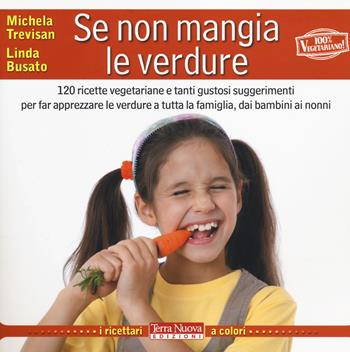 Se non mangia le verdure. 120 ricette vegetariane e tanti gustosi suggerimenti per far apprezzare le verdure a tutta la famiglia, dai bambini ai nonni - Michela Trevisan, Linda Busato - Libro Terra Nuova Edizioni 2014, I ricettari a colori | Libraccio.it