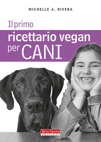 Il primo ricettario vegan per cani - Michelle A. Rivera - Libro Terra Nuova Edizioni 2015 | Libraccio.it