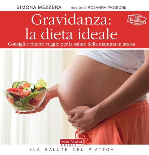 Gravidanza: la dieta ideale. Consigli e ricette veggie per la salute della  mamma in attesa - Simona