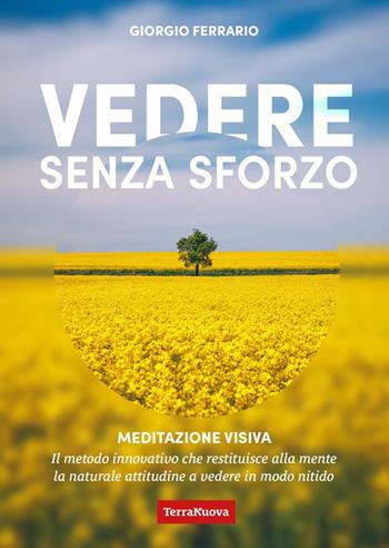 Vedere senza sforzo. Meditazione visiva. Il metodo innovativo che restituisce alla mente la naturale attitudine a vedere in modo nitido - Giorgio Ferrario - Libro Terra Nuova Edizioni 2024, Salute naturale | Libraccio.it