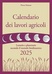 Calendario dei lavori agricoli 2025. Lunario e planetario secondo il metodo biodinamico